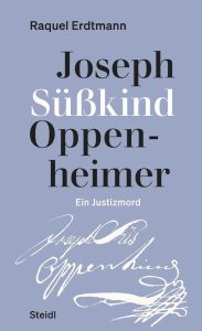 Joseph Süßkind Oppenheimer. Ein Justizmord - Raquel Erdtmann
